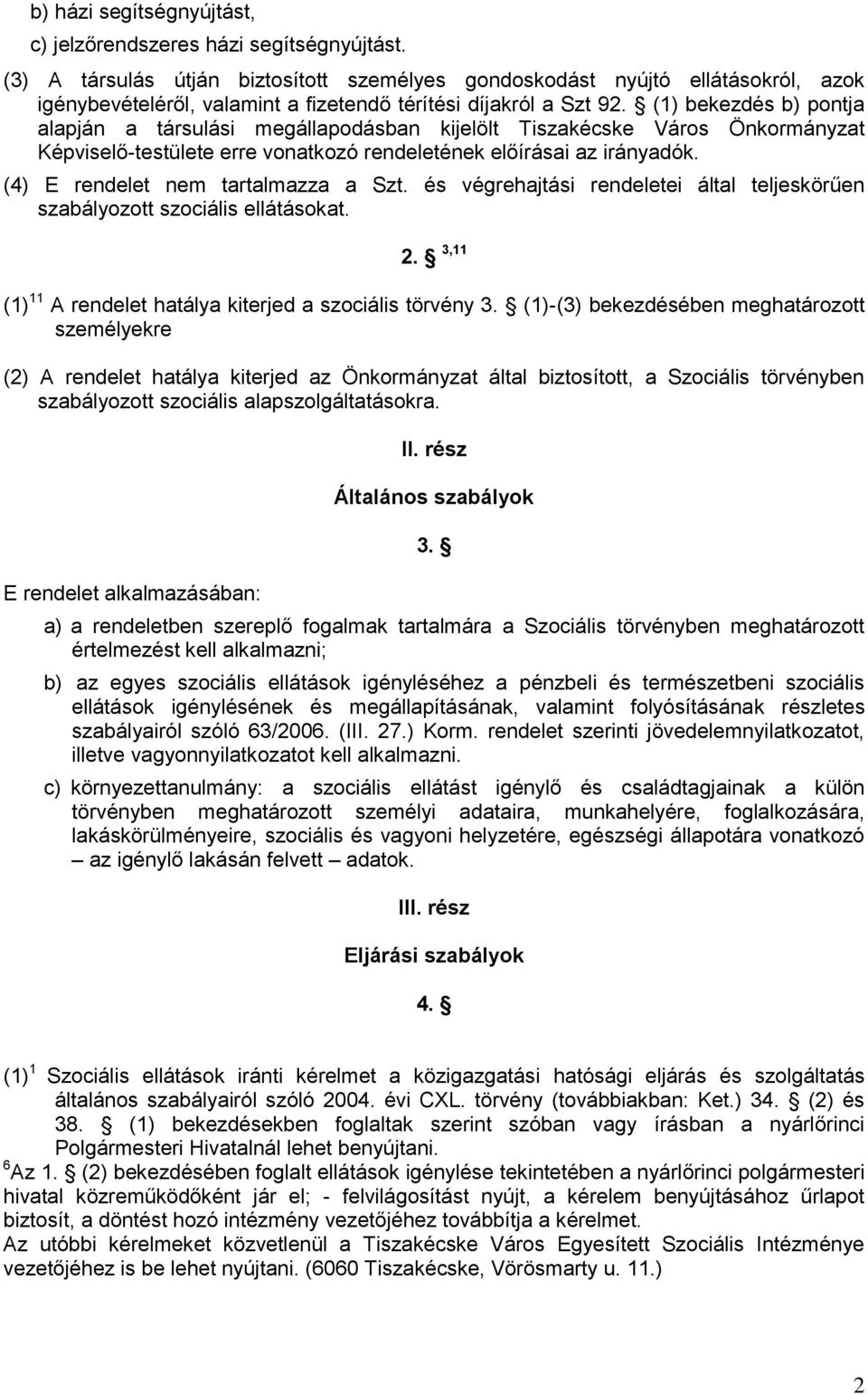 (1) bekezdés b) pontja alapján a társulási megállapodásban kijelölt Tiszakécske Város Önkormányzat Képviselő-testülete erre vonatkozó rendeletének előírásai az irányadók.