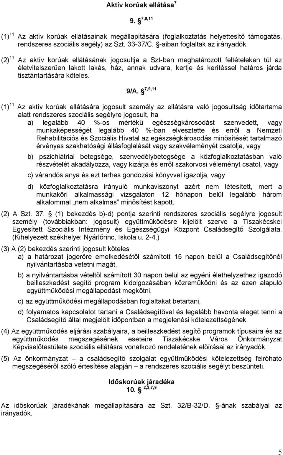 (2) 11 Az aktív korúak ellátásának jogosultja a Szt-ben meghatározott feltételeken túl az életvitelszerűen lakott lakás, ház, annak udvara, kertje és kerítéssel határos járda tisztántartására köteles.