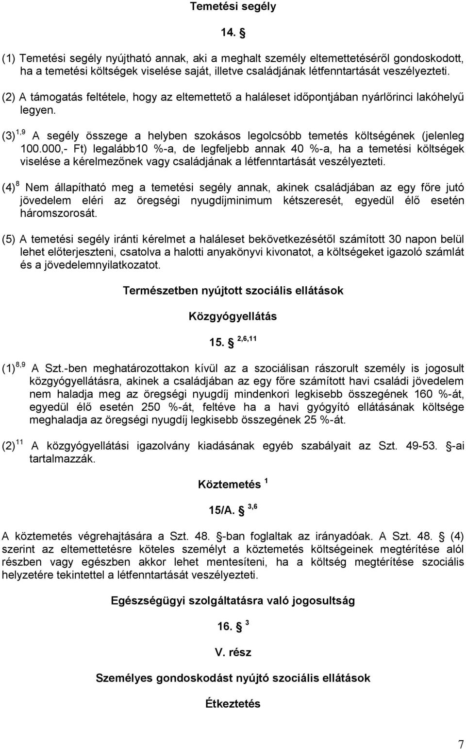 000,- Ft) legalább10 %-a, de legfeljebb annak 40 %-a, ha a temetési költségek viselése a kérelmezőnek vagy családjának a létfenntartását veszélyezteti.