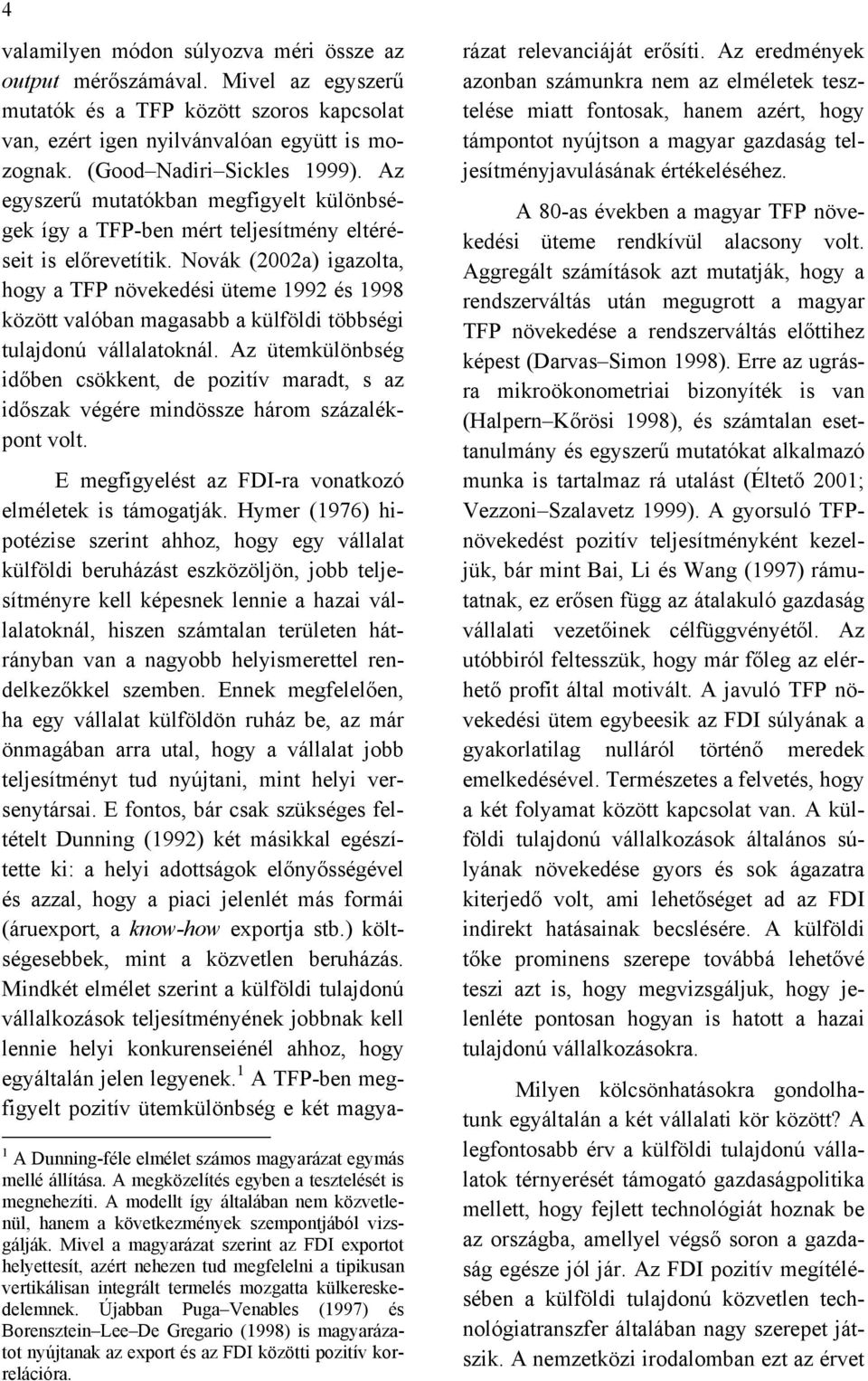 Novák (2002a) igazolta, hogy a TFP növekedési üteme 1992 és 1998 között valóban magasabb a külföldi többségi tulajdonú vállalatoknál.