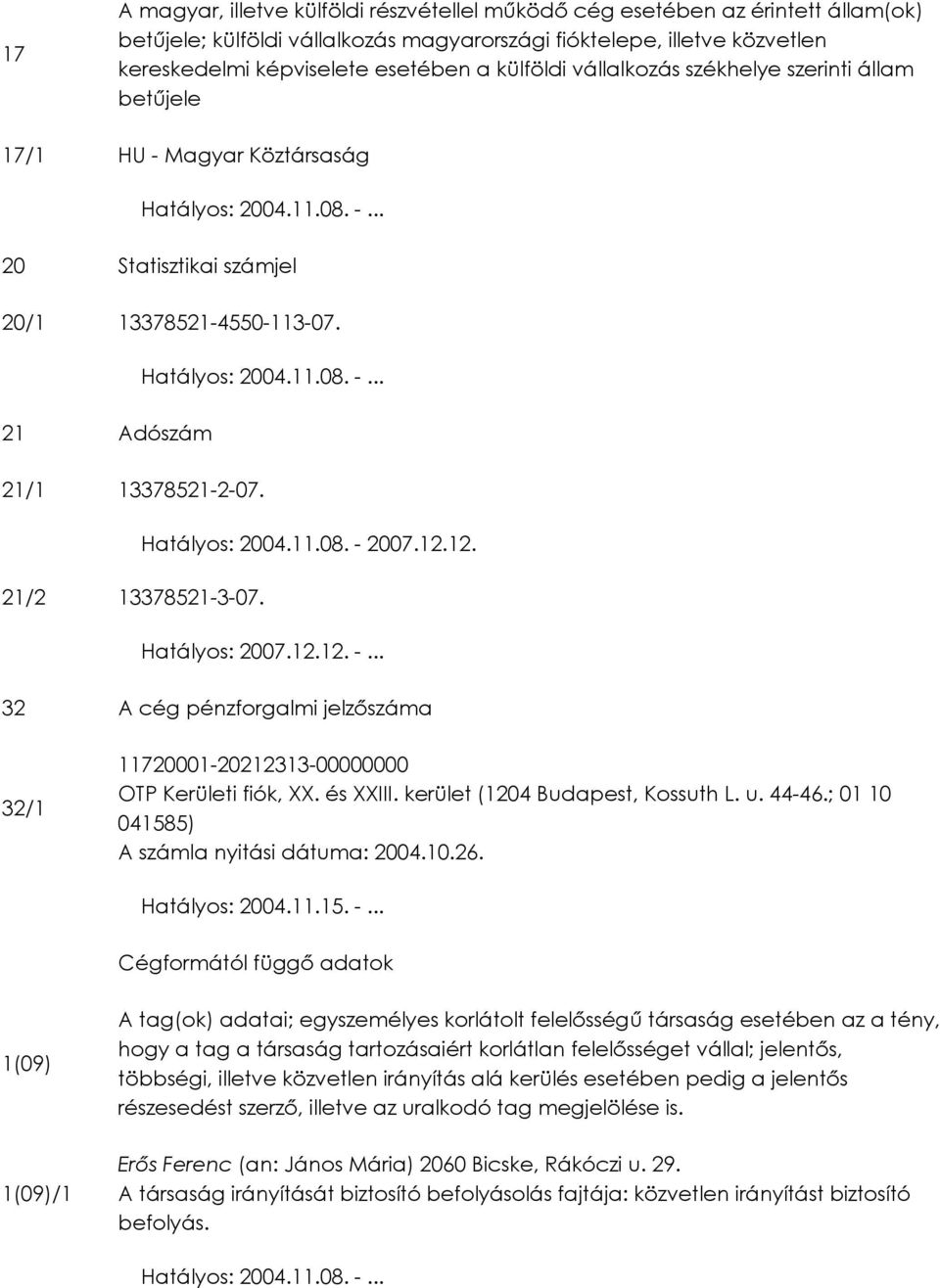 12. 21/2 13378521-3-07. Hatályos: 2007.12.12. -... 32 A cég pénzforgalmi jelzıszáma 32/1 11720001-20212313-00000000 OTP Kerületi fiók, XX. és XXIII. kerület (1204 Budapest, Kossuth L. u. 44-46.