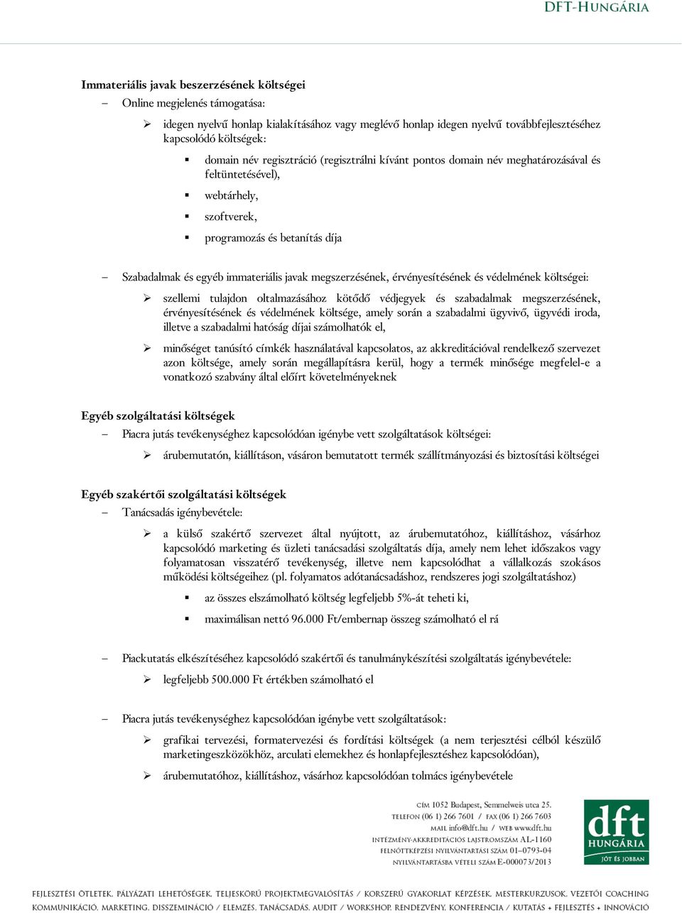 érvényesítésének és védelmének költségei: szellemi tulajdon oltalmazásához kötődő védjegyek és szabadalmak megszerzésének, érvényesítésének és védelmének költsége, amely során a szabadalmi ügyvivő,