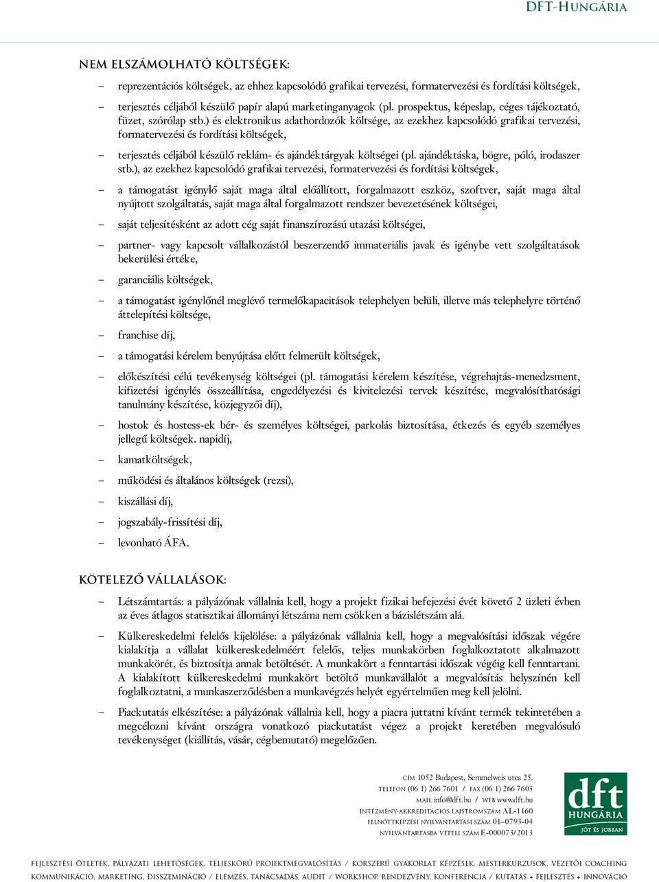 ) és elektronikus adathordozók költsége, az ezekhez kapcsolódó grafikai tervezési, formatervezési és fordítási költségek, terjesztés céljából készülő reklám- és ajándéktárgyak költségei (pl.