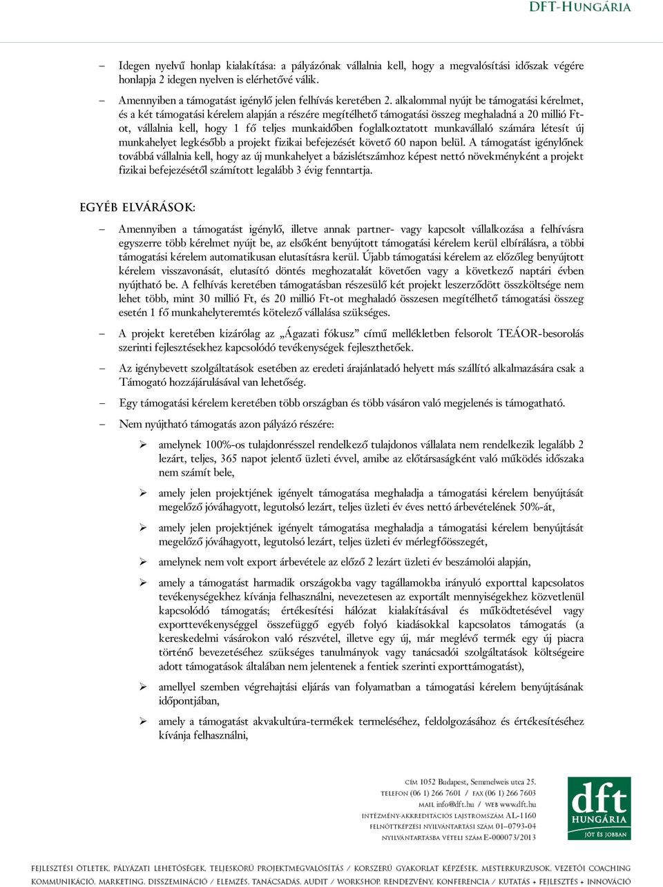 alkalommal nyújt be támogatási kérelmet, és a két támogatási kérelem alapján a részére megítélhető támogatási összeg meghaladná a 20 millió Ftot, vállalnia kell, hogy 1 fő teljes munkaidőben