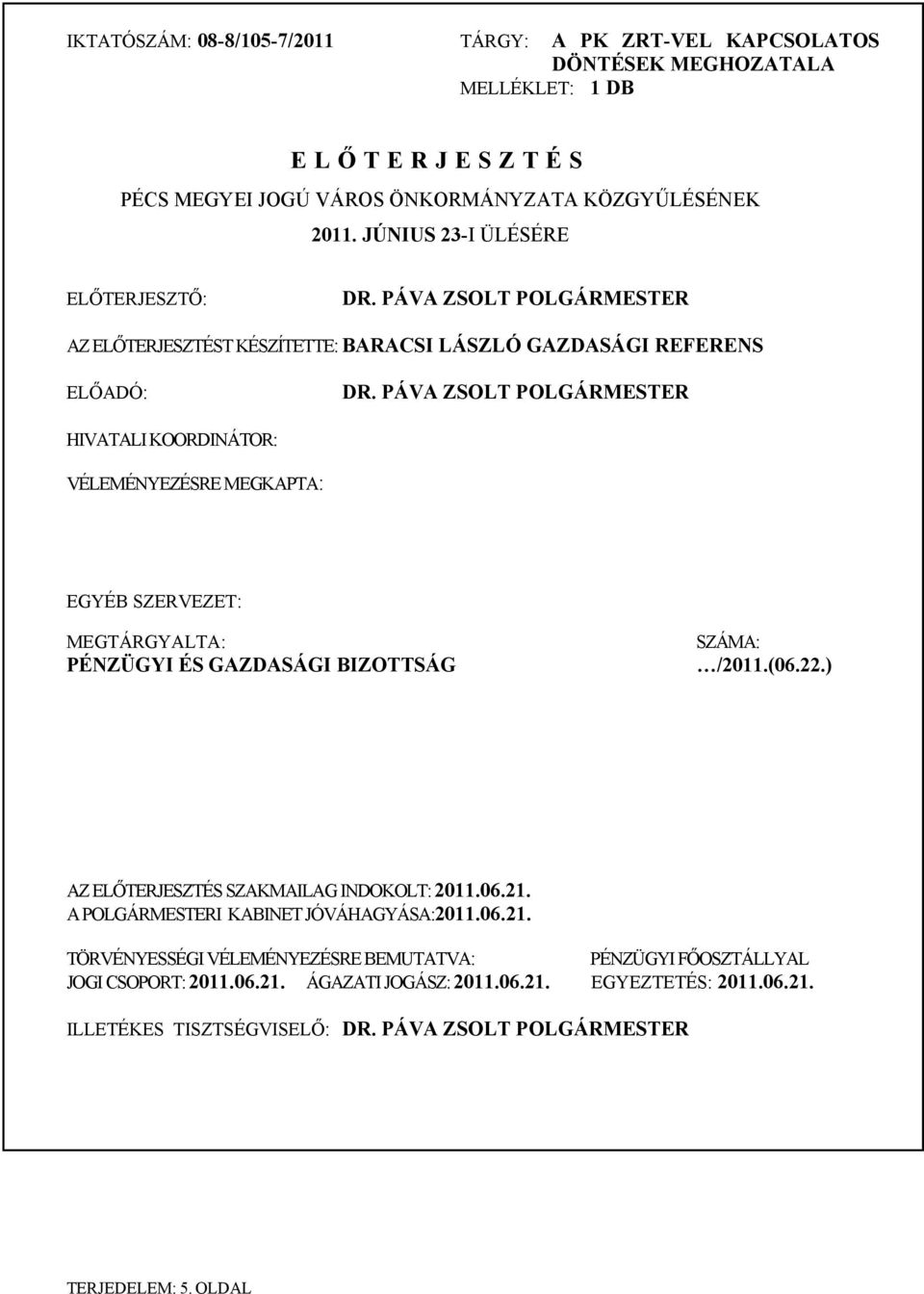 PÁVA ZSOLT POLGÁRMESTER HIVATALI KOORDINÁTOR: VÉLEMÉNYEZÉSRE MEGKAPTA: EGYÉB SZERVEZET: MEGTÁRGYALTA: PÉNZÜGYI ÉS GAZDASÁGI BIZOTTSÁG SZÁMA: /2011.(06.22.