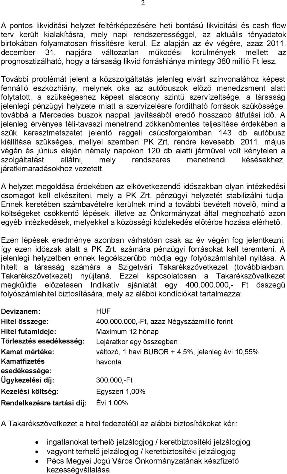 További problémát jelent a közszolgáltatás jelenleg elvárt színvonalához képest fennálló eszközhiány, melynek oka az autóbuszok előző menedzsment alatt folytatott, a szükségeshez képest alacsony