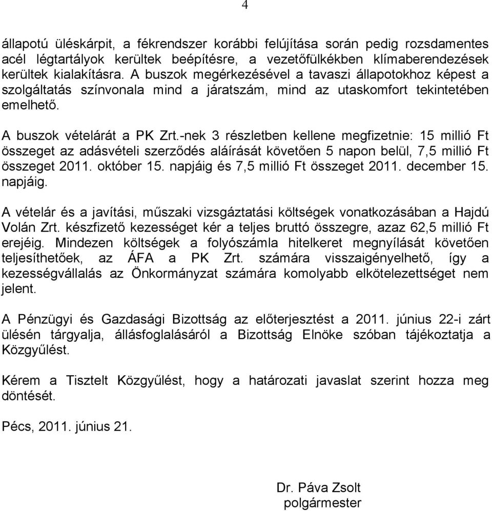 -nek 3 részletben kellene megfizetnie: 15 millió Ft összeget az adásvételi szerződés aláírását követően 5 napon belül, 7,5 millió Ft összeget 2011. október 15. napjáig és 7,5 millió Ft összeget 2011.