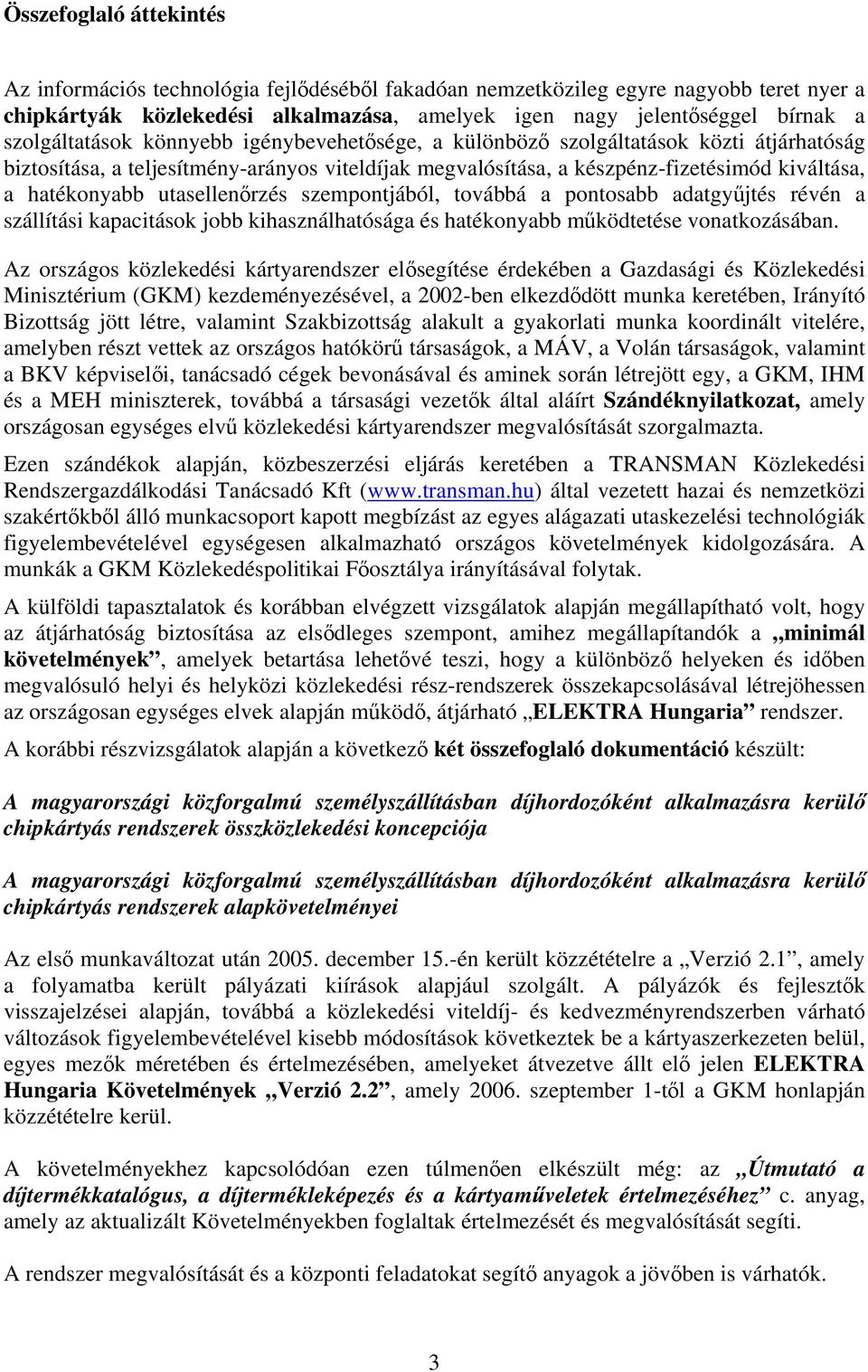 utasellenőrzés szempontjából, továbbá a pontosabb adatgyűjtés révén a szállítási kapacitások jobb kihasználhatósága és hatékonyabb működtetése vonatkozásában.