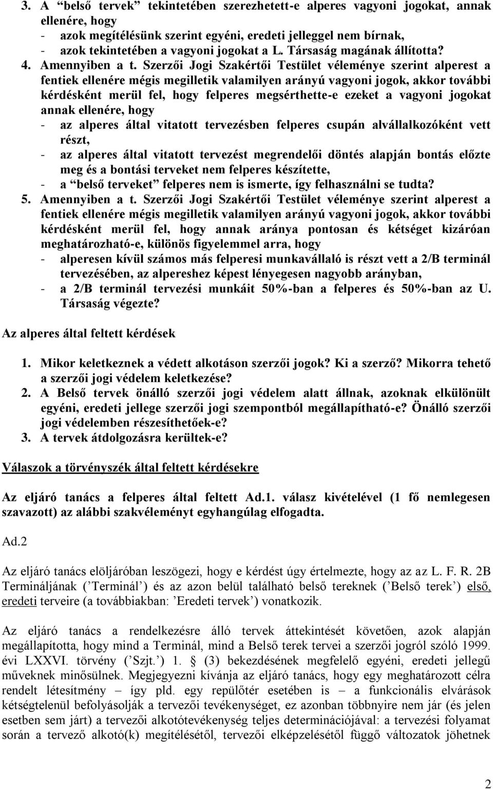 Szerzői Jogi Szakértői Testület véleménye szerint alperest a fentiek ellenére mégis megilletik valamilyen arányú vagyoni jogok, akkor további kérdésként merül fel, hogy felperes megsérthette-e ezeket