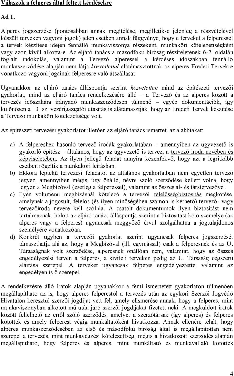 készítése idején fennálló munkaviszonya részeként, munkaköri kötelezettségként vagy azon kívül alkotta-e. Az eljáró tanács a másodfokú bíróság részítéletének 6-7.