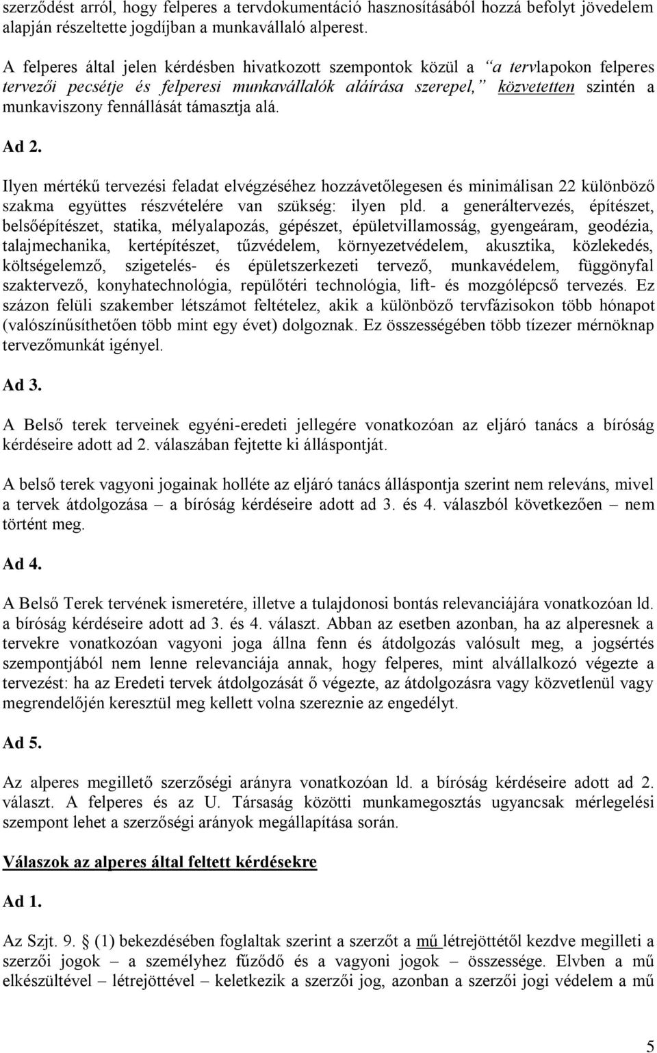 támasztja alá. Ad 2. Ilyen mértékű tervezési feladat elvégzéséhez hozzávetőlegesen és minimálisan 22 különböző szakma együttes részvételére van szükség: ilyen pld.