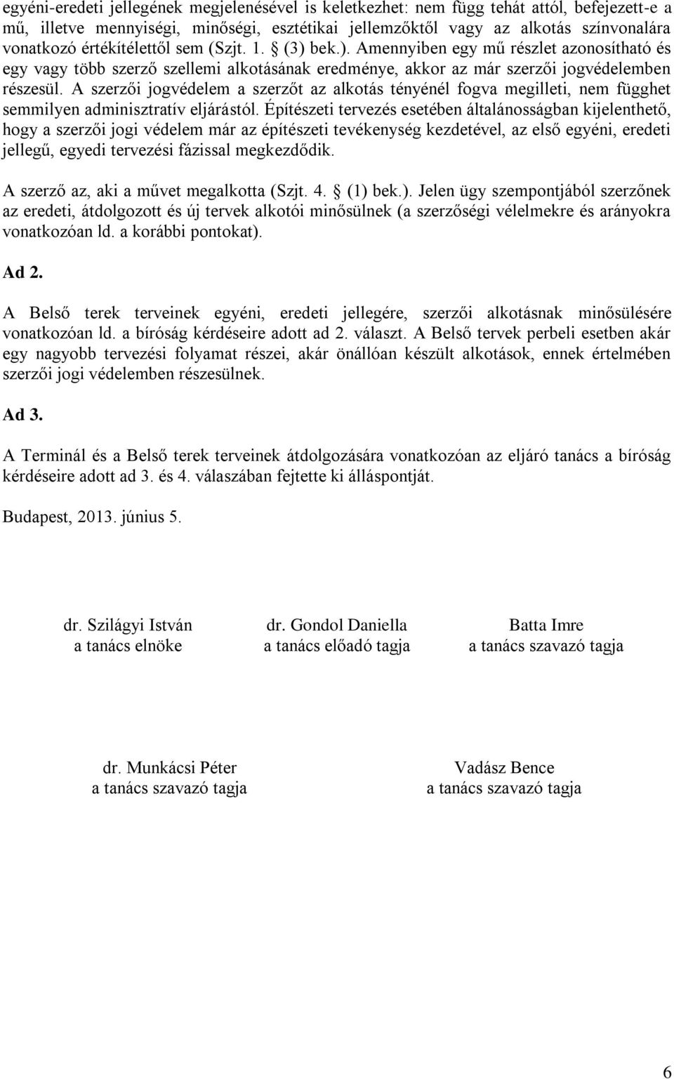 A szerzői jogvédelem a szerzőt az alkotás tényénél fogva megilleti, nem függhet semmilyen adminisztratív eljárástól.