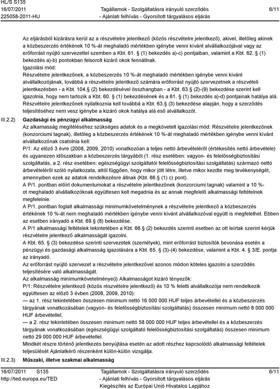 kívánt alvállalkozójával vagy az erőforrást nyújtó szervezettel szemben a Kbt. 61. (1) bekezdés a)-c) pontjaiban, valamint a Kbt. 62. (1) bekezdés a)-b) pontokban felsorolt kizáró okok fennállnak.