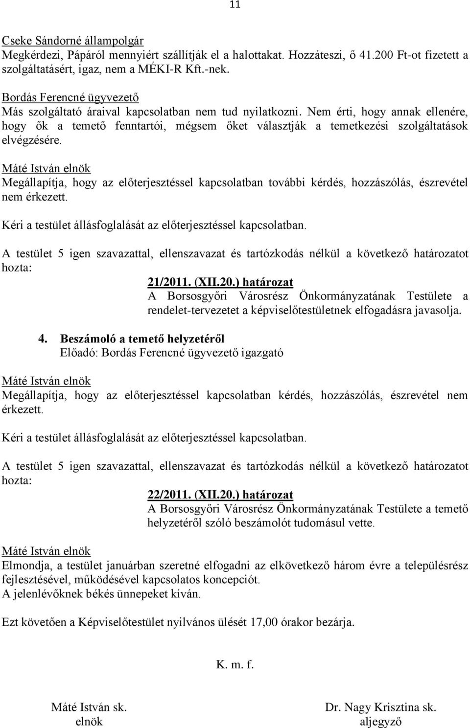 Nem érti, hogy annak ellenére, hogy ők a temető fenntartói, mégsem őket választják a temetkezési szolgáltatások elvégzésére.