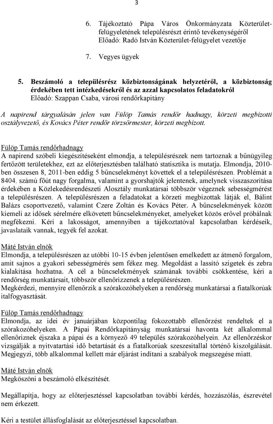 tárgyalásán jelen van Fülöp Tamás rendőr hadnagy, körzeti megbízotti osztályvezető, és Kovács Péter rendőr törzsőrmester, körzeti megbízott.