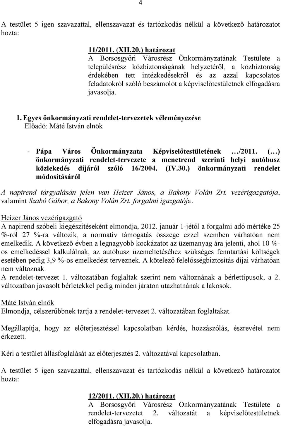 ) határozat településrész közbiztonságának helyzetéről, a közbiztonság érdekében tett intézkedésekről és az azzal kapcsolatos feladatokról szóló beszámolót a képviselőtestületnek elfogadásra