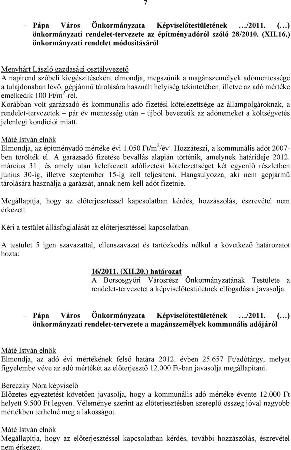 tárolására használt helyiség tekintetében, illetve az adó mértéke emelkedik 100 Ft/m 2 -rel.