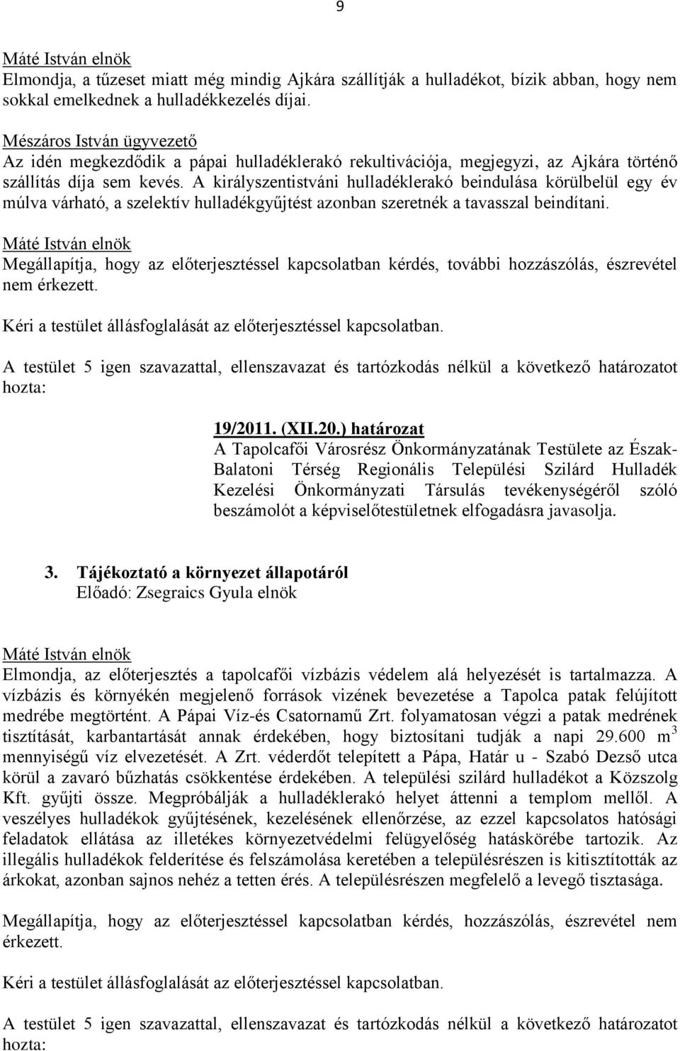 A királyszentistváni hulladéklerakó beindulása körülbelül egy év múlva várható, a szelektív hulladékgyűjtést azonban szeretnék a tavasszal beindítani.