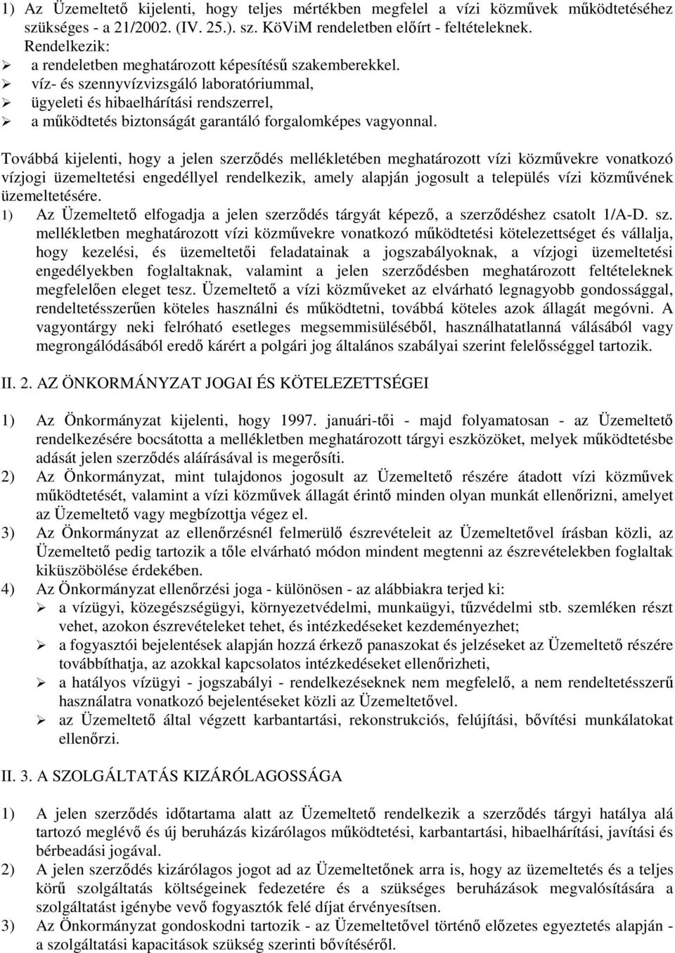 víz- és szennyvízvizsgáló laboratóriummal, ügyeleti és hibaelhárítási rendszerrel, a működtetés biztonságát garantáló forgalomképes vagyonnal.