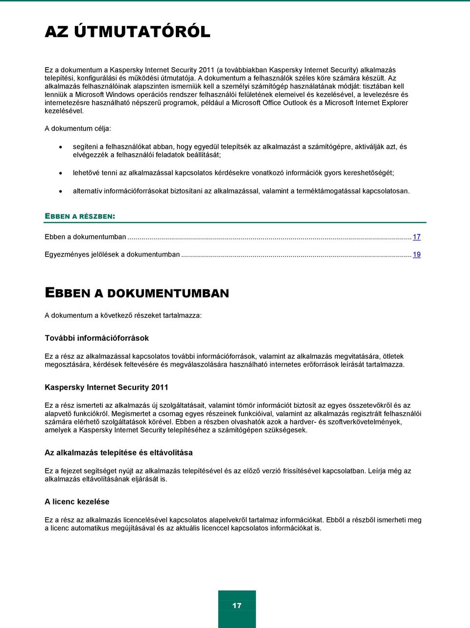 Az alkalmazás felhasználóinak alapszinten ismerniük kell a személyi számítógép használatának módját: tisztában kell lenniük a Microsoft Windows operációs rendszer felhasználói felületének elemeivel