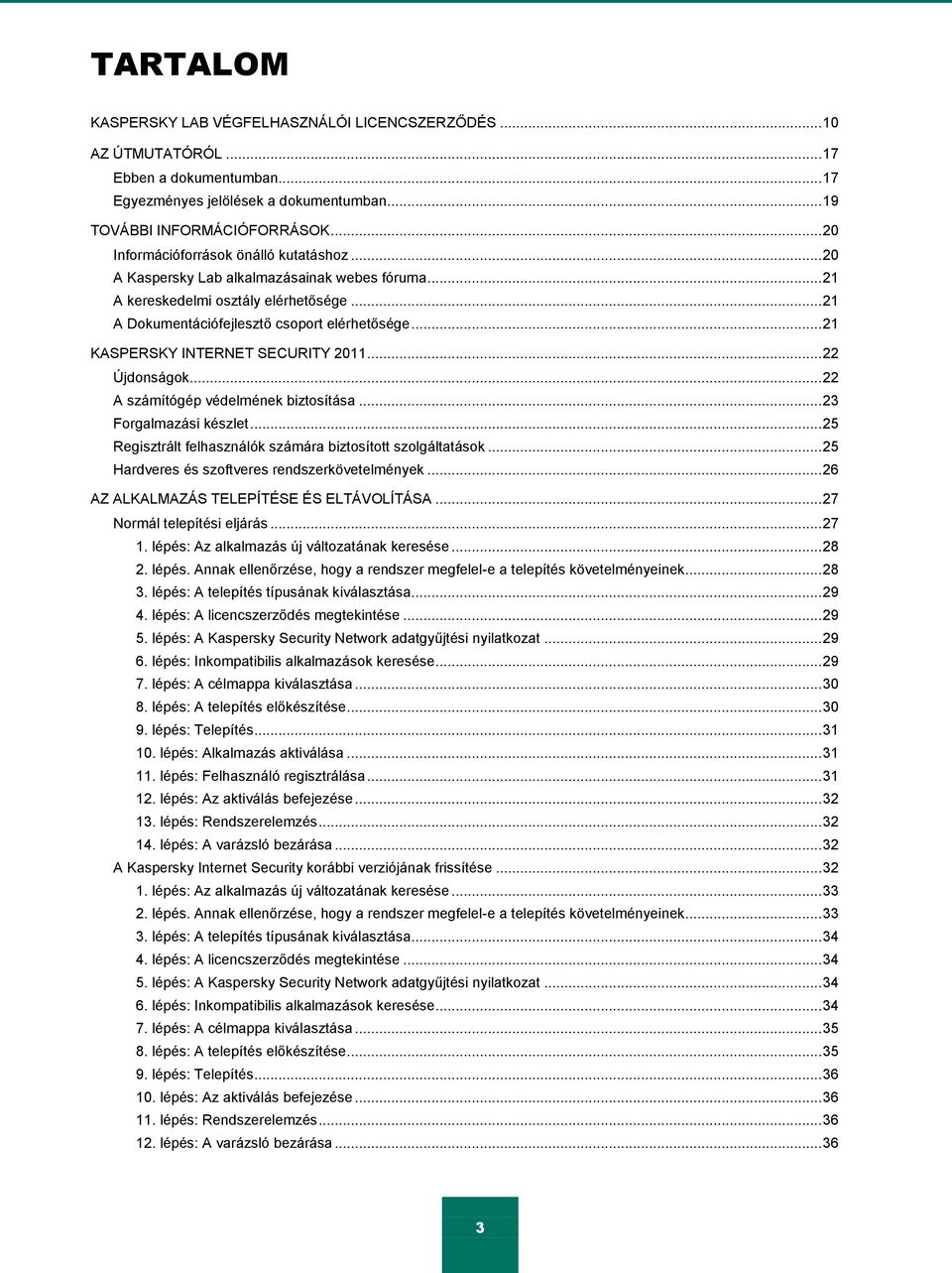 .. 21 KASPERSKY INTERNET SECURITY 2011... 22 Újdonságok... 22 A számítógép védelmének biztosítása... 23 Forgalmazási készlet... 25 Regisztrált felhasználók számára biztosított szolgáltatások.