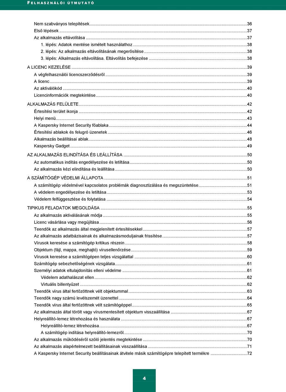 .. 39 Az aktiválókód... 40 Licencinformációk megtekintése... 40 ALKALMAZÁS FELÜLETE... 42 Értesítési terület ikonja... 42 Helyi menü... 43 A Kaspersky Internet Security főablaka.