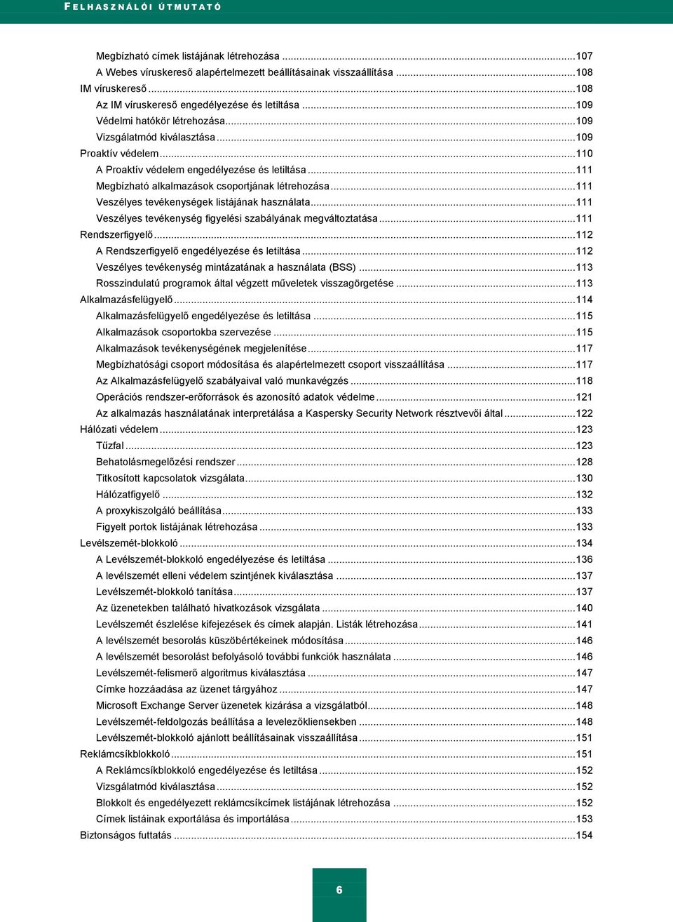 .. 111 Megbízható alkalmazások csoportjának létrehozása... 111 Veszélyes tevékenységek listájának használata... 111 Veszélyes tevékenység figyelési szabályának megváltoztatása... 111 Rendszerfigyelő.