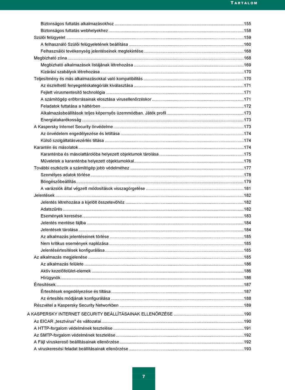 .. 170 Teljesítmény és más alkalmazásokkal való kompatibilitás... 170 Az észlelhető fenyegetéskategóriák kiválasztása... 171 Fejlett vírusmentesítő technológia.