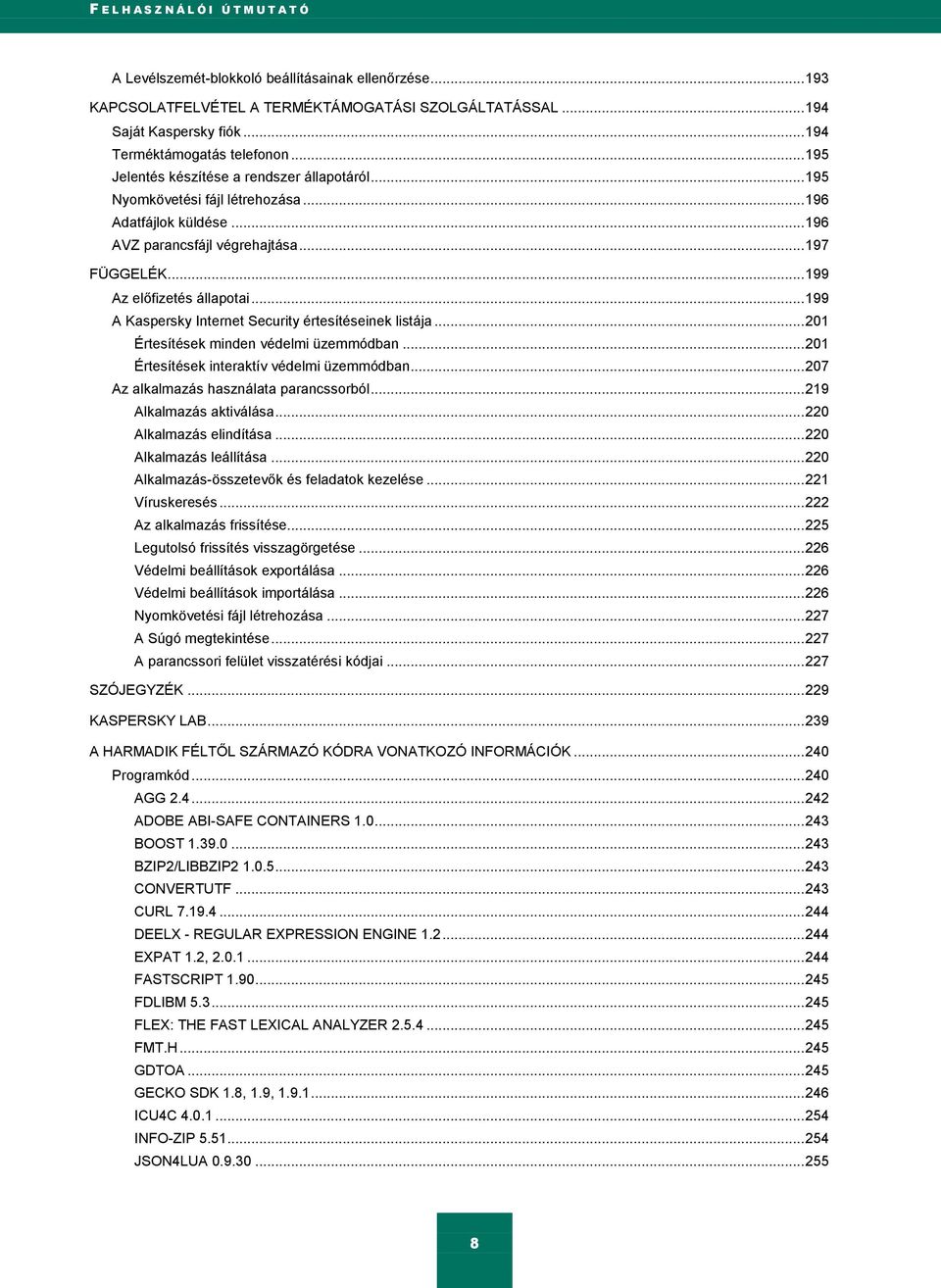 .. 199 Az előfizetés állapotai... 199 A Kaspersky Internet Security értesítéseinek listája... 201 Értesítések minden védelmi üzemmódban... 201 Értesítések interaktív védelmi üzemmódban.