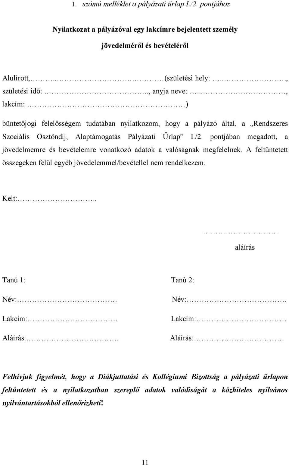 pontjában megadott, a jövedelmemre és bevételemre vonatkozó adatok a valóságnak megfelelnek. A feltüntetett összegeken felül egyéb jövedelemmel/bevétellel nem rendelkezem. Kelt:.