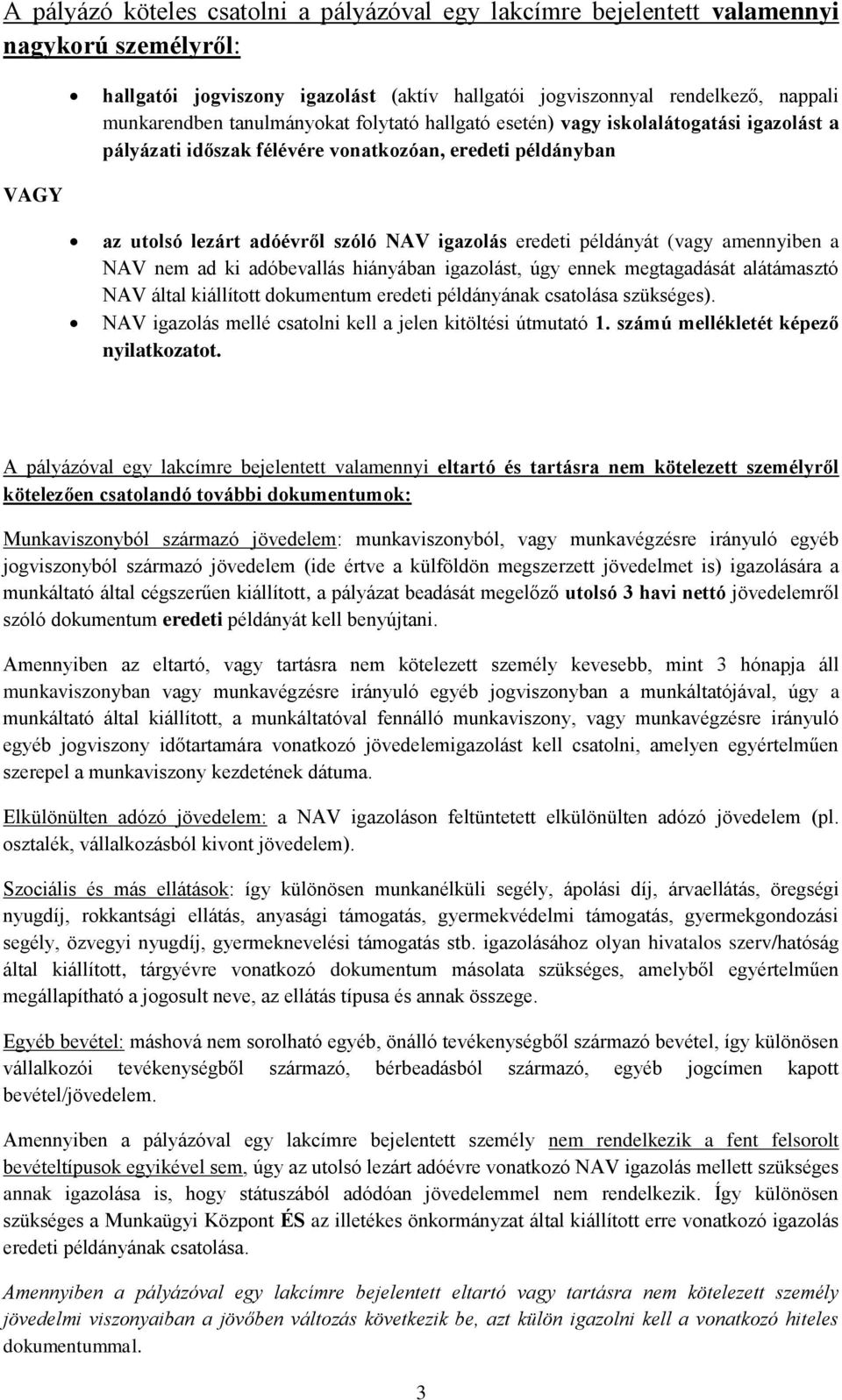 példányát (vagy amennyiben a NAV nem ad ki adóbevallás hiányában igazolást, úgy ennek megtagadását alátámasztó NAV által kiállított dokumentum eredeti példányának csatolása szükséges).