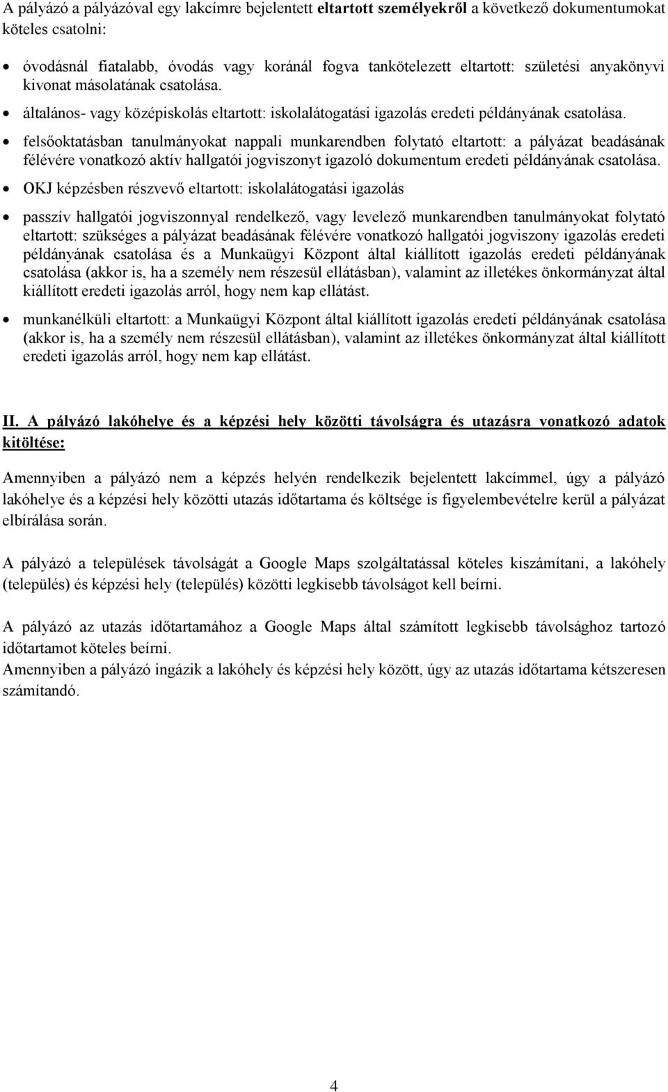 felsőoktatásban tanulmányokat nappali munkarendben folytató eltartott: a pályázat beadásának félévére vonatkozó aktív hallgatói jogviszonyt igazoló dokumentum eredeti példányának csatolása.