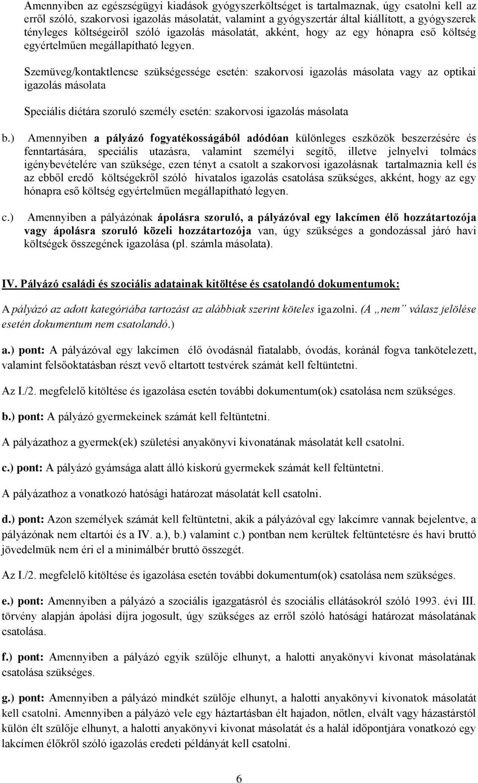 Szemüveg/kontaktlencse szükségessége esetén: szakorvosi igazolás másolata vagy az optikai igazolás másolata Speciális diétára szoruló személy esetén: szakorvosi igazolás másolata b.) c.