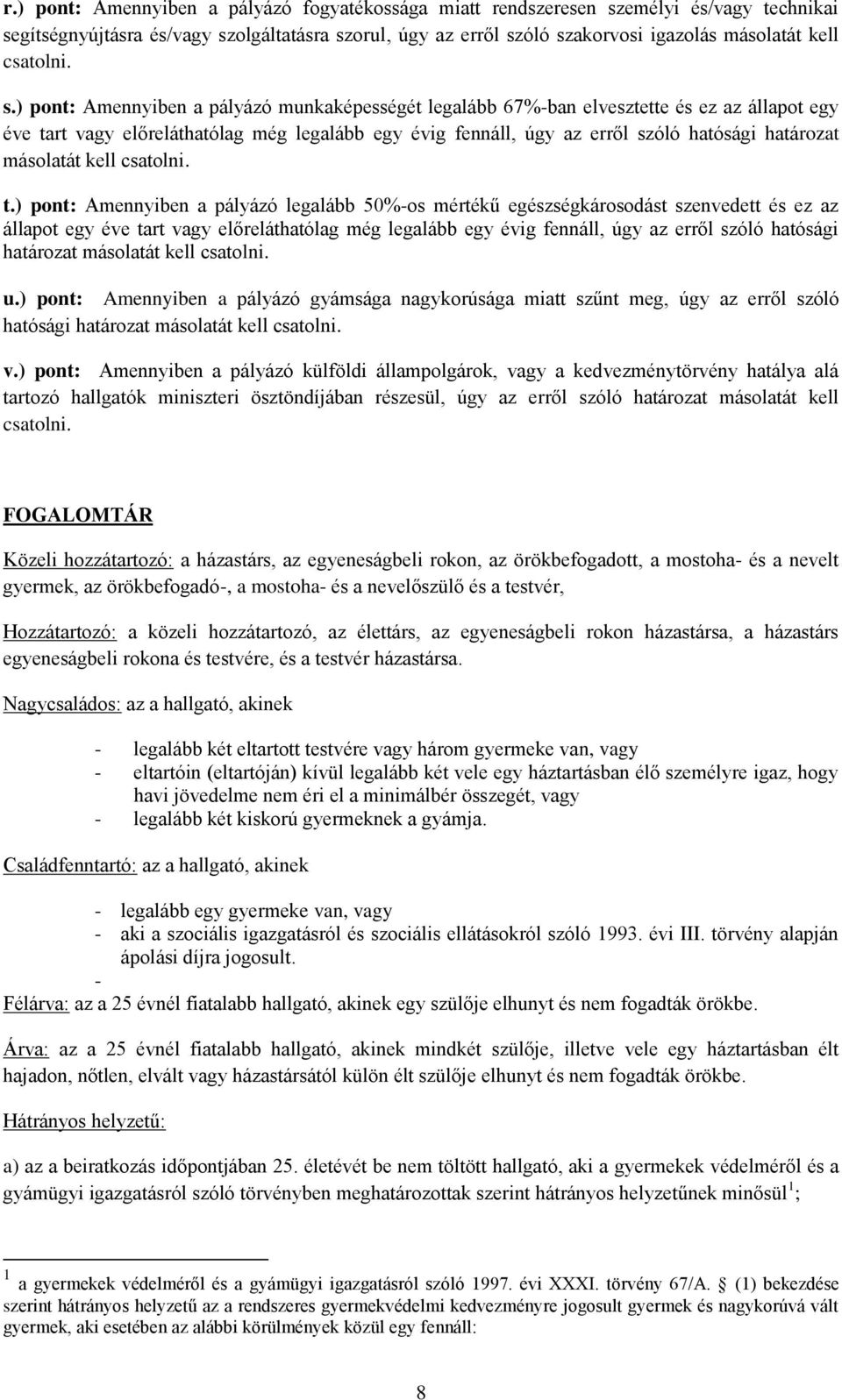 ) pont: Amennyiben a pályázó munkaképességét legalább 67%-ban elvesztette és ez az állapot egy éve tart vagy előreláthatólag még legalább egy évig fennáll, úgy az erről szóló hatósági határozat