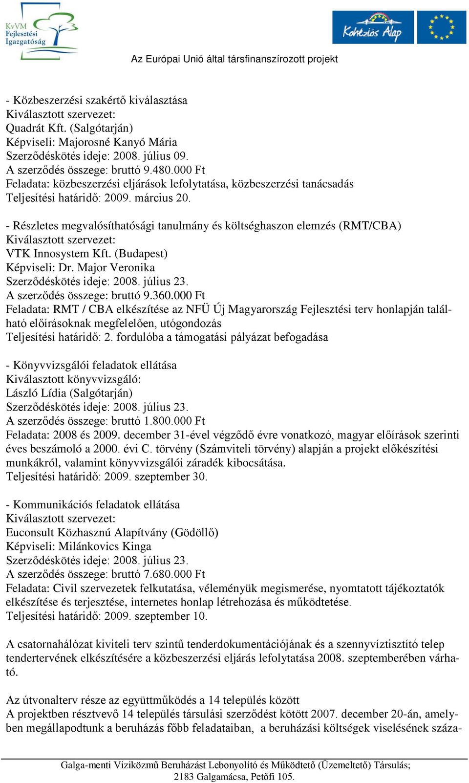 - Részletes megvalósíthatósági tanulmány és költséghaszon elemzés (RMT/CBA) VTK Innosystem Kft. (Budapest) Képviseli: Dr. Major Veronika A szerződés összege: bruttó 9.360.