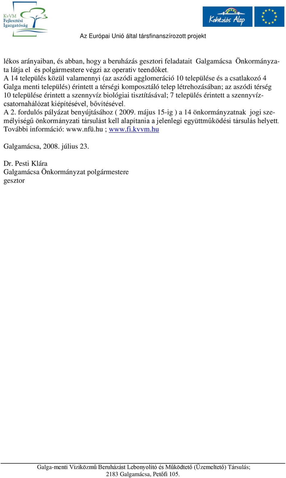 érintett a szennyvíz biológiai tisztításával; 7 település érintett a szennyvízcsatornahálózat kiépítésével, bővítésével. A 2. fordulós pályázat benyújtásához ( 2009.