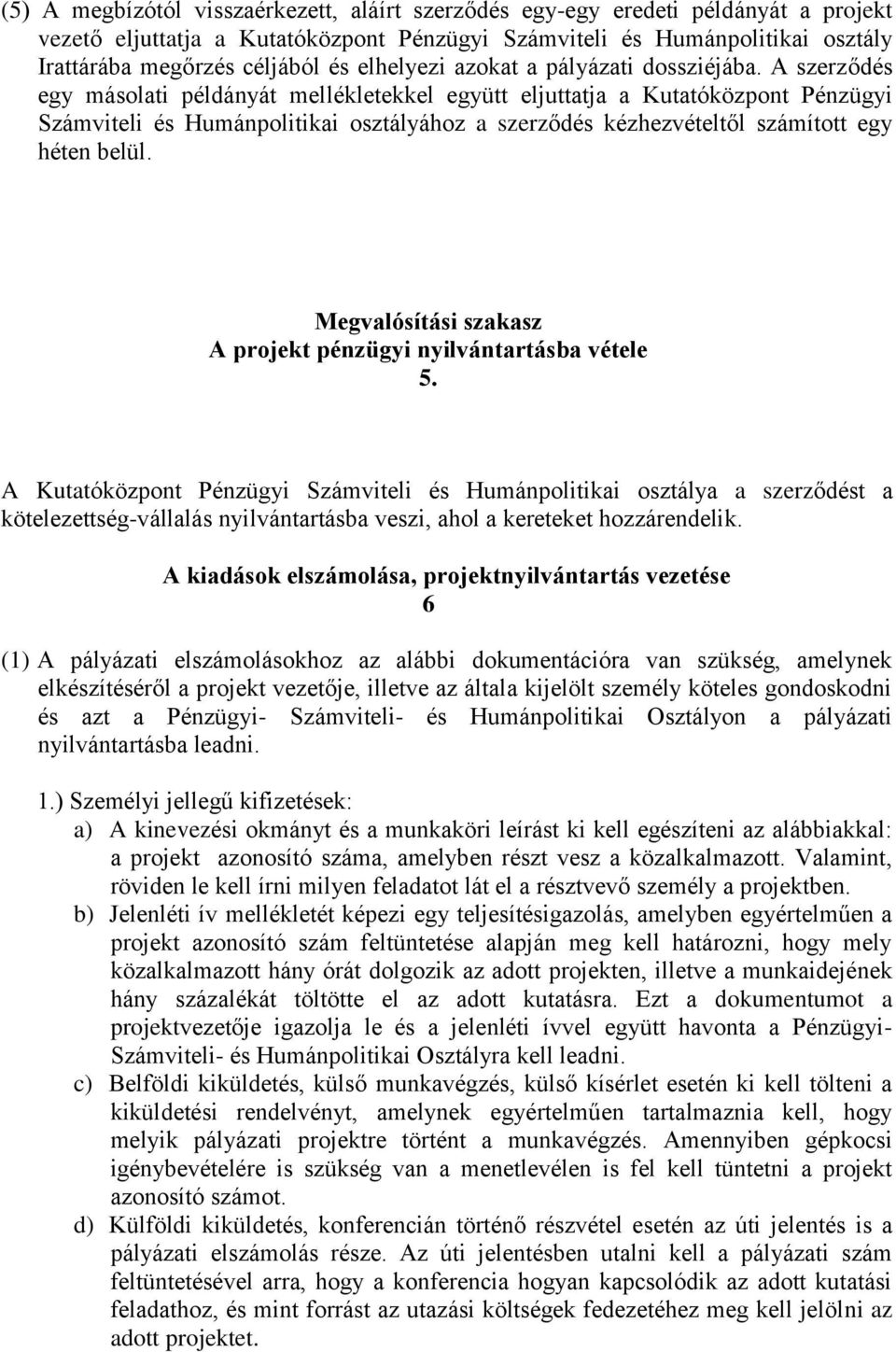 A szerződés egy másolati példányát mellékletekkel együtt eljuttatja a Kutatóközpont Pénzügyi Számviteli és Humánpolitikai osztályához a szerződés kézhezvételtől számított egy héten belül.