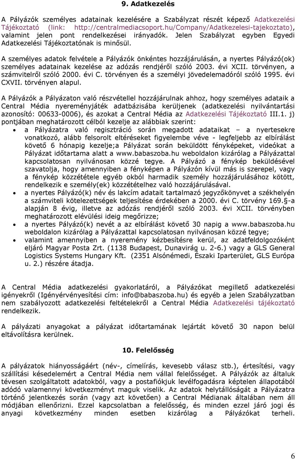 A személyes adatok felvétele a Pályázók önkéntes hozzájárulásán, a nyertes Pályázó(ok) személyes adatainak kezelése az adózás rendjéről szóló 2003. évi XCII. törvényen, a számvitelről szóló 2000.