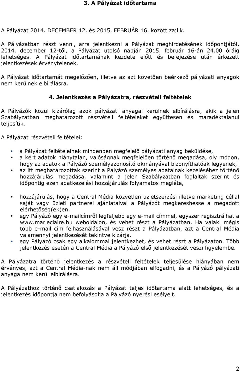 A Pályázat időtartamát megelőzően, illetve az azt követően beérkező pályázati anyagok nem kerülnek elbírálásra. 4.