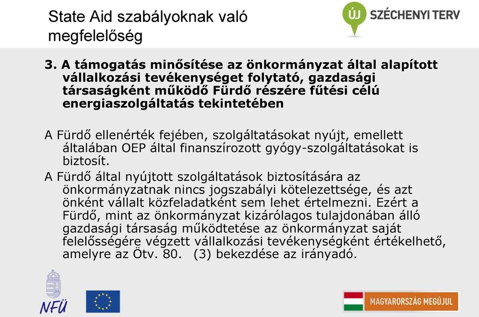 Fürdő ellenérték fejében, szolgáltatásokat nyújt, emellett általában OEP által finanszírozott gyógy-szolgáltatásokat is biztosít.