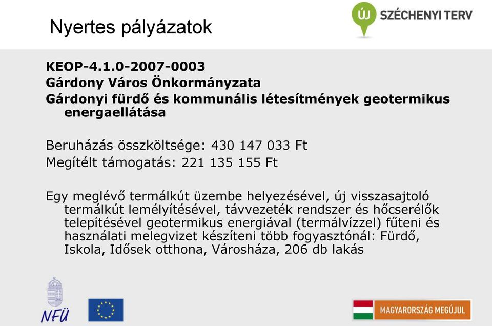 összköltsége: 430 147 033 Ft Megítélt támogatás: 221 135 155 Ft Egy meglévő termálkút üzembe helyezésével, új visszasajtoló