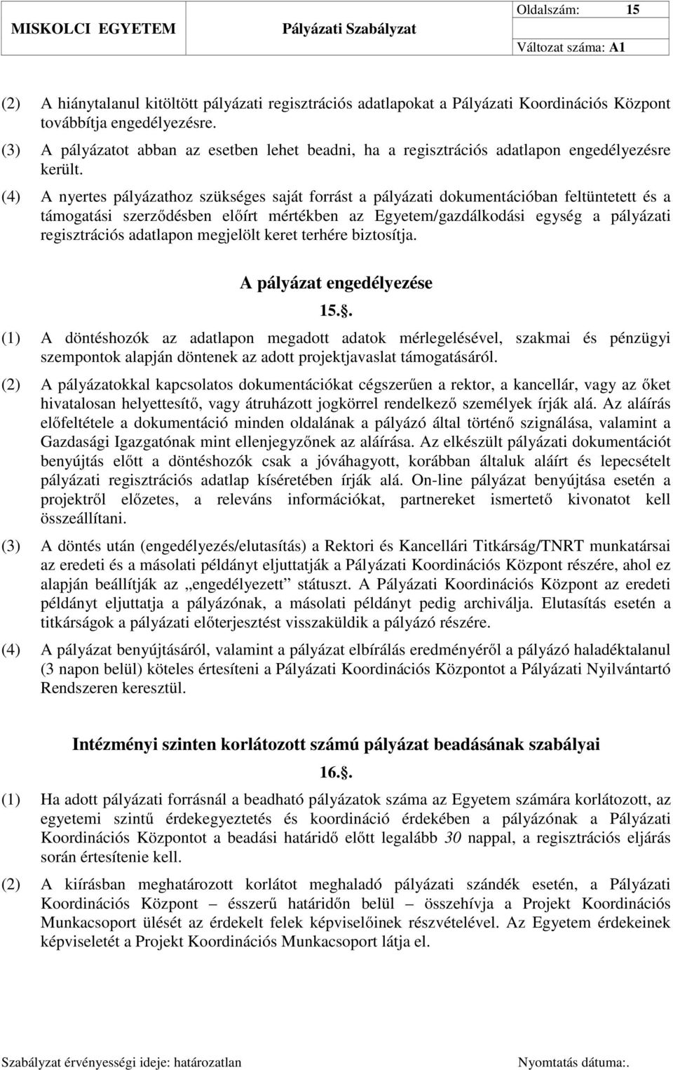 (4) A nyertes pályázathoz szükséges saját forrást a pályázati dokumentációban feltüntetett és a támogatási szerződésben előírt mértékben az Egyetem/gazdálkodási egység a pályázati regisztrációs