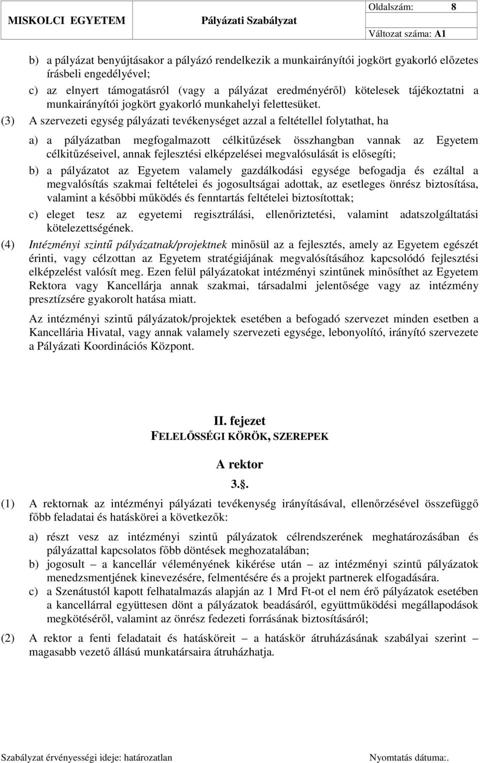 (3) A szervezeti egység pályázati tevékenységet azzal a feltétellel folytathat, ha a) a pályázatban megfogalmazott célkitűzések összhangban vannak az Egyetem célkitűzéseivel, annak fejlesztési