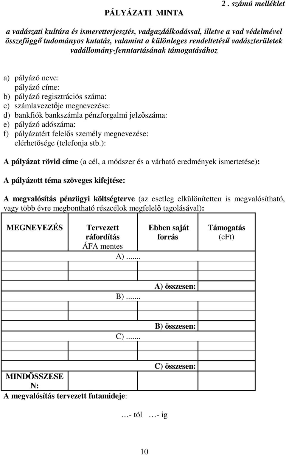 számú melléklet a) pályázó neve: pályázó címe: b) pályázó regisztrációs száma: c) számlavezet je megnevezése: d) bankfiók bankszámla pénzforgalmi jelz száma: e) pályázó adószáma: f) pályázatért felel