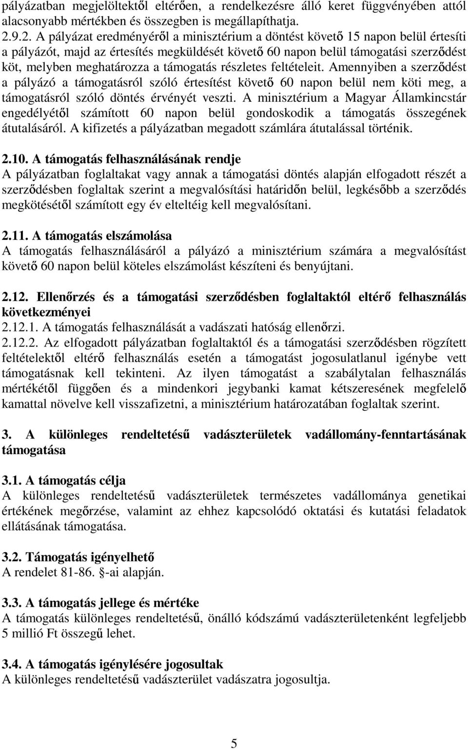 támogatás részletes feltételeit. Amennyiben a szerz dést a pályázó a támogatásról szóló értesítést követ 60 napon belül nem köti meg, a támogatásról szóló döntés érvényét veszti.