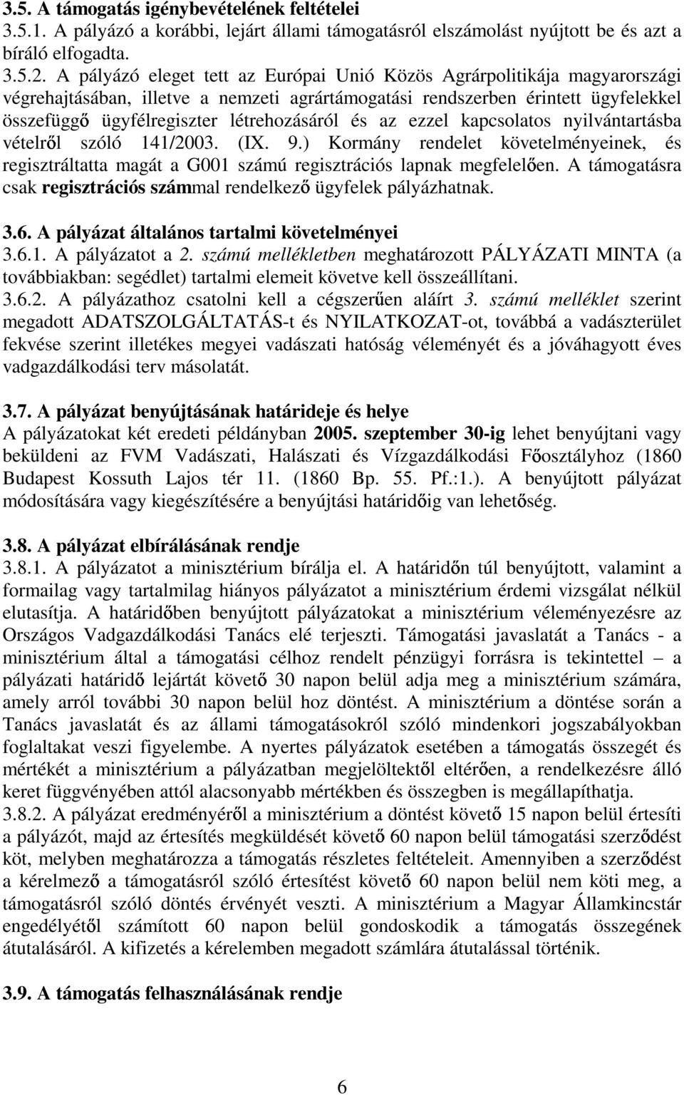 és az ezzel kapcsolatos nyilvántartásba vételr l szóló 141/2003. (IX. 9.) Kormány rendelet követelményeinek, és regisztráltatta magát a G001 számú regisztrációs lapnak megfelel en.