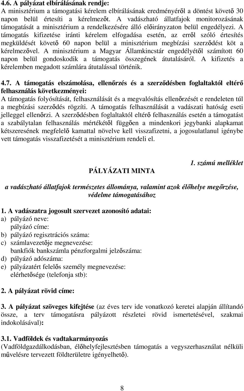 A támogatás kifizetése iránti kérelem elfogadása esetén, az err l szóló értesítés megküldését követ 60 napon belül a minisztérium megbízási szerz dést köt a kérelmez vel.