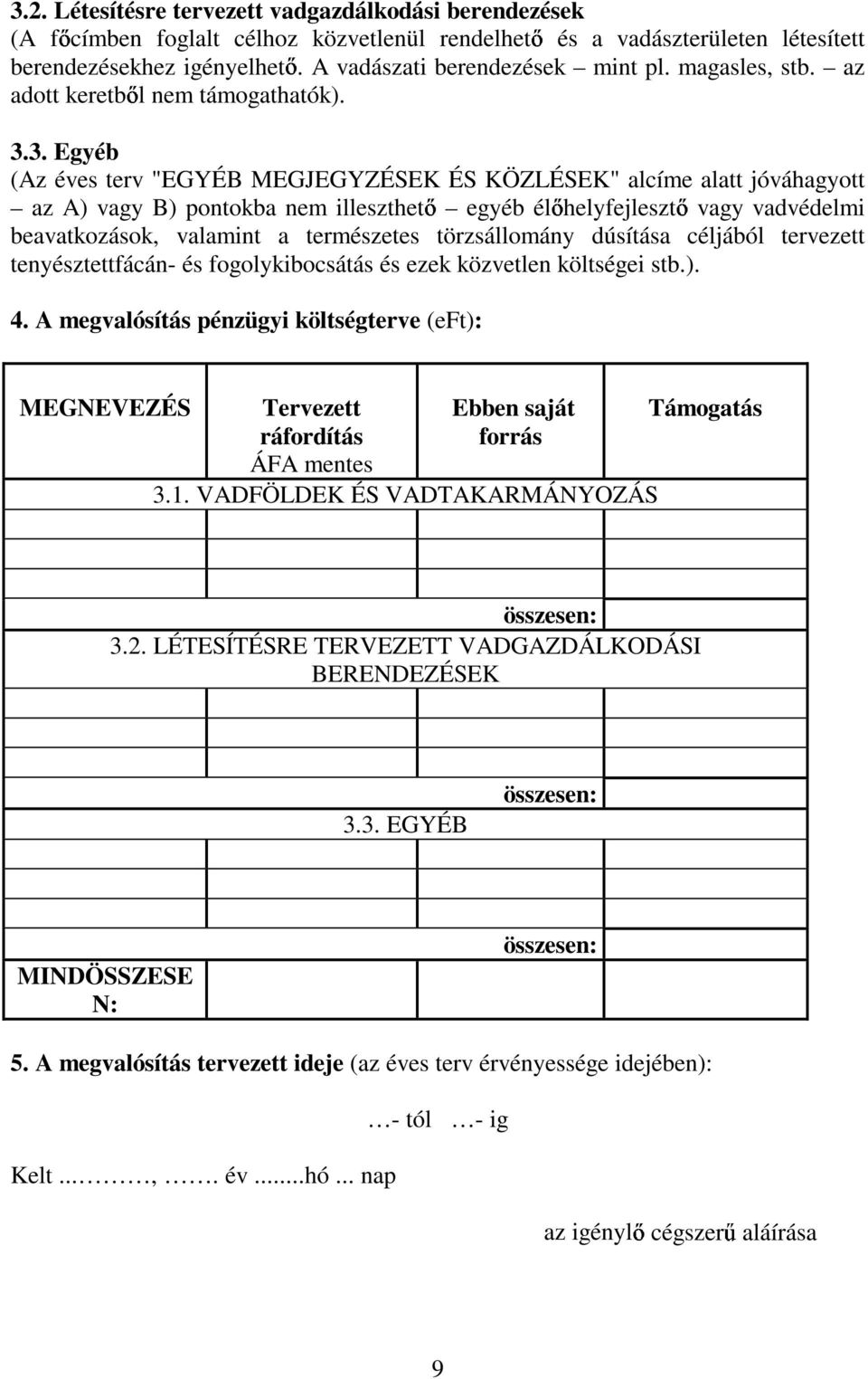 3. Egyéb (Az éves terv "EGYÉB MEGJEGYZÉSEK ÉS KÖZLÉSEK" alcíme alatt jóváhagyott az A) vagy B) pontokba nem illeszthet egyéb él helyfejleszt vagy vadvédelmi beavatkozások, valamint a természetes