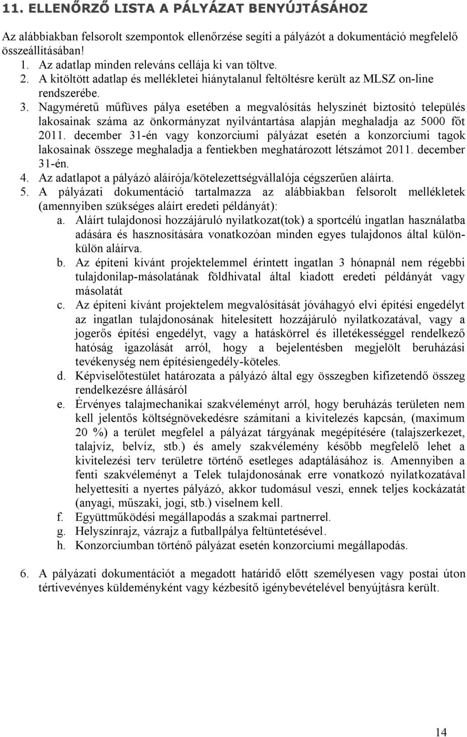 Nagyméretű műfüves pálya esetében a megvalósítás helyszínét biztosító település lakosainak száma az önkormányzat nyilvántartása alapján meghaladja az 5000 főt 2011.