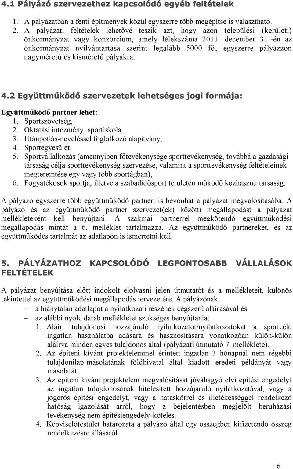 -én az önkormányzat nyilvántartása szerint legalább 5000 fő, egyszerre pályázzon nagyméretű és kisméretű pályákra. 4.2 Együttműködő szervezetek lehetséges jogi formája: Együttműködő partner lehet: 1.